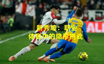  新秀墙：职业体育中的隐形挑战