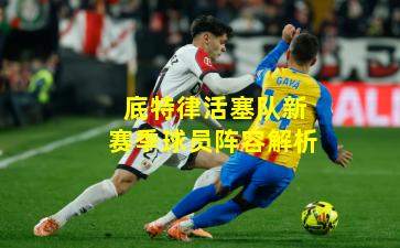 底特律活塞队新赛季球员阵容解析